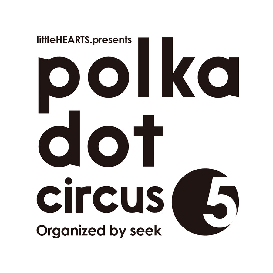 11/23（木祝）littleHEARTS.presents【polka dot circus Vol.5】Organized by seek