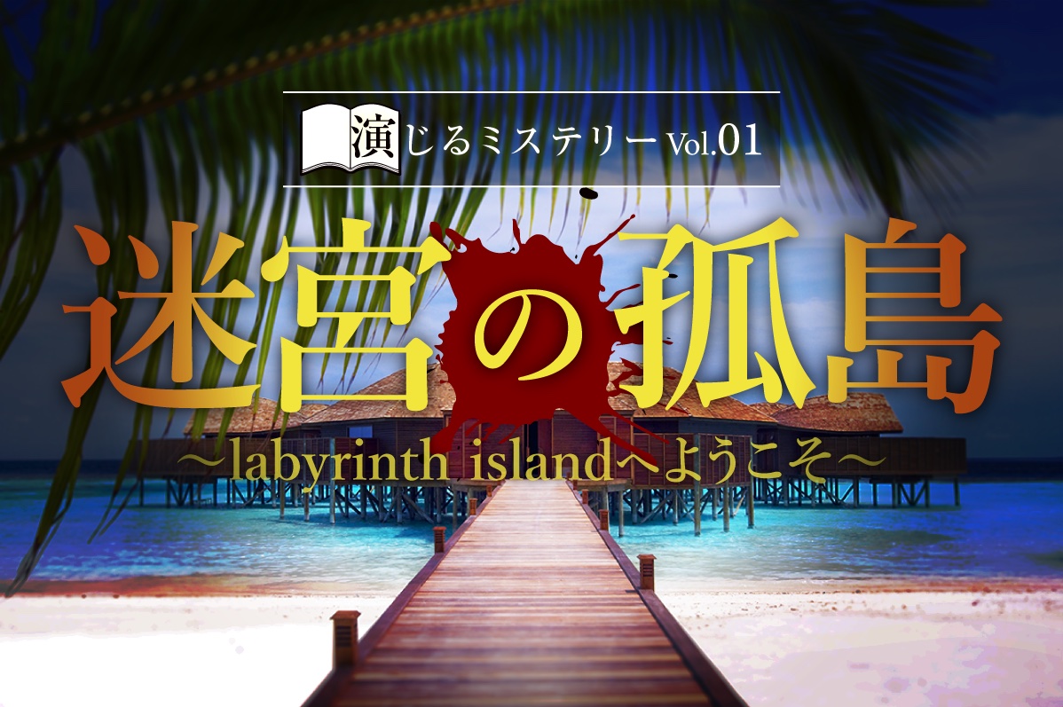 【演じるミステリー】「迷宮の孤島~labyrinth islandへようこそ~」プレビュー公演S Powered by モルディブ政府観光局
