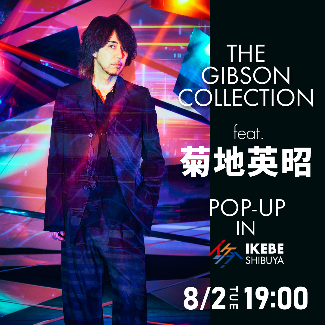 THE GIBSON COLLECTION feat. 菊地英昭 POP-UP IN イケシブ