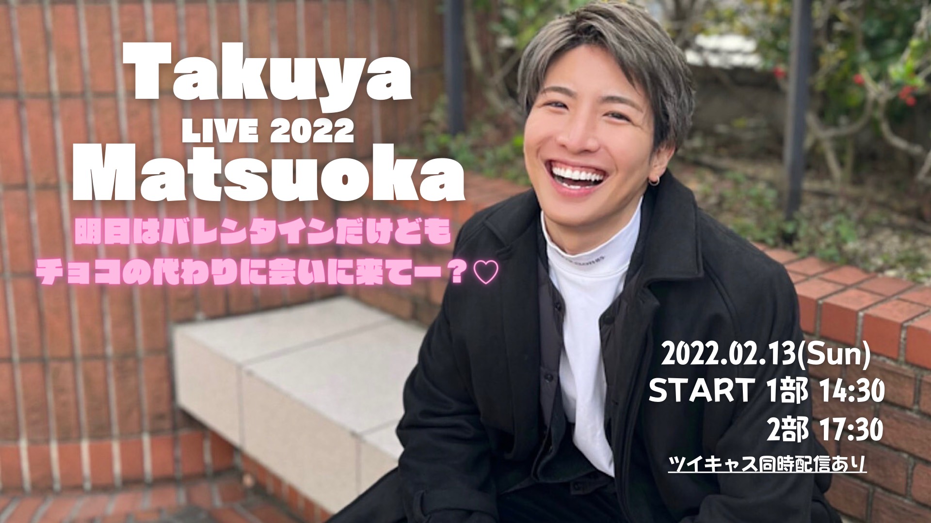 松岡卓弥LIVE 2022 ~明日はバレンタインだけどもチョコの代わりに会いに来てー？♡~【１部 】