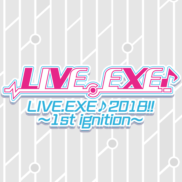 LIVE.EXE♪ 2018!! ~1st ignition~