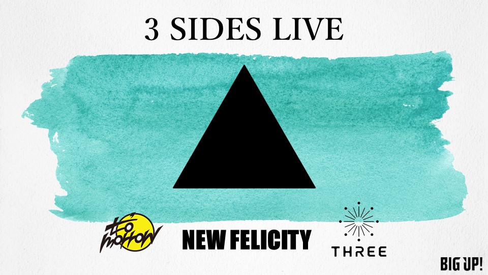 NEW FELICITY × to'morrow records × THREE Presents 「3 SIDES 」