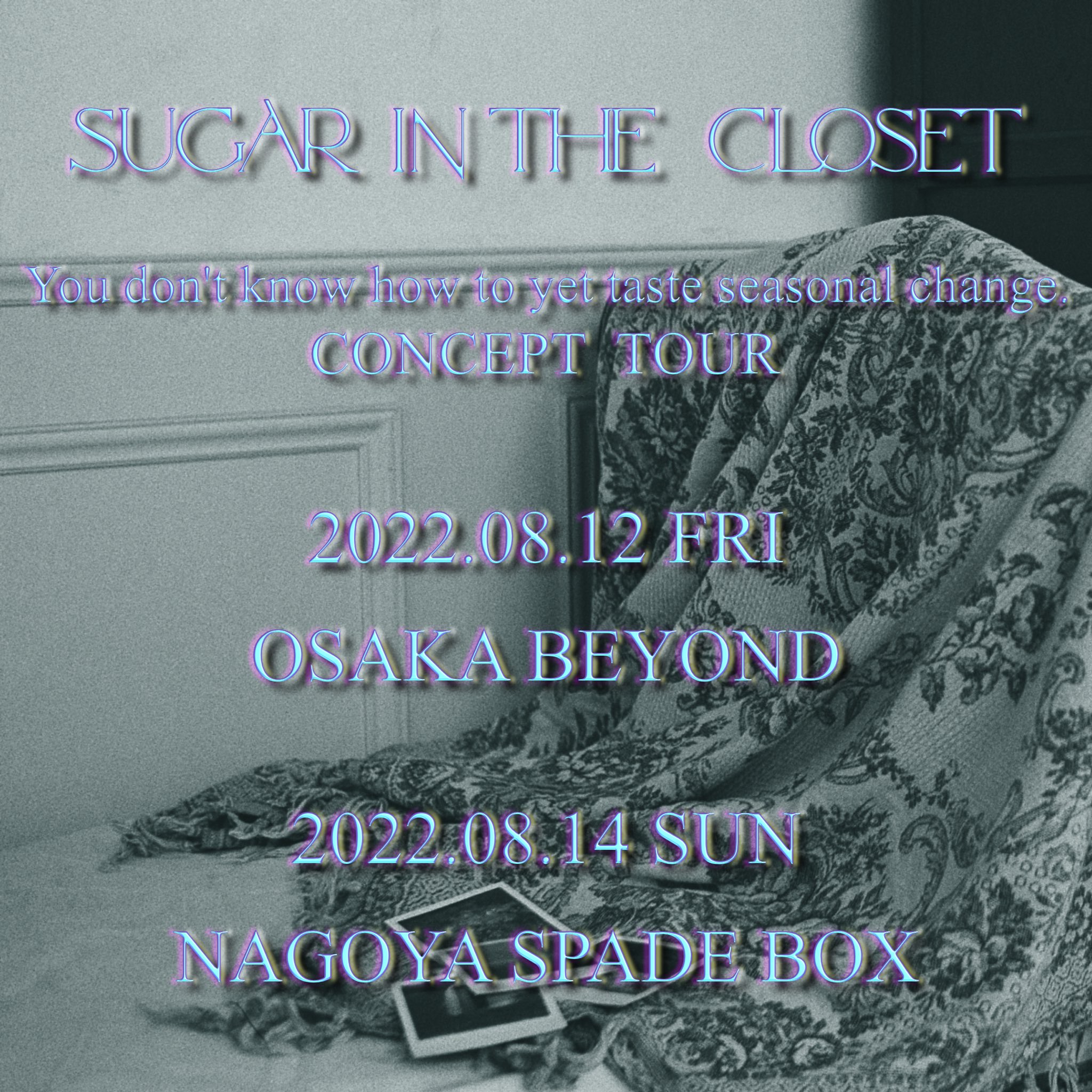 SUGAR IN THE CLOSET 2022 1st LIVE TOUR “You don’t know yet how to taste seasonal change.”