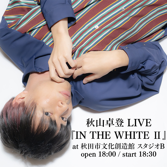 秋山卓登ワンマンライブ『IN THE WHITE Ⅱ』