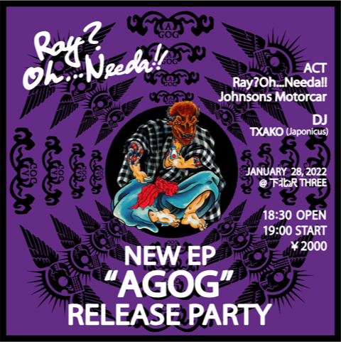 Ray?Oh...Needa!! NEW EP「AGOG」RELEASE PARTY