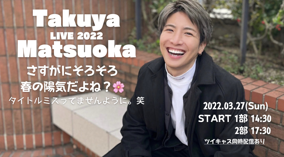 松岡卓弥LIVE 2022 さすがにそろそろ春の陽気だよね？  ~タイトルミスってませんように。笑~【２部 】