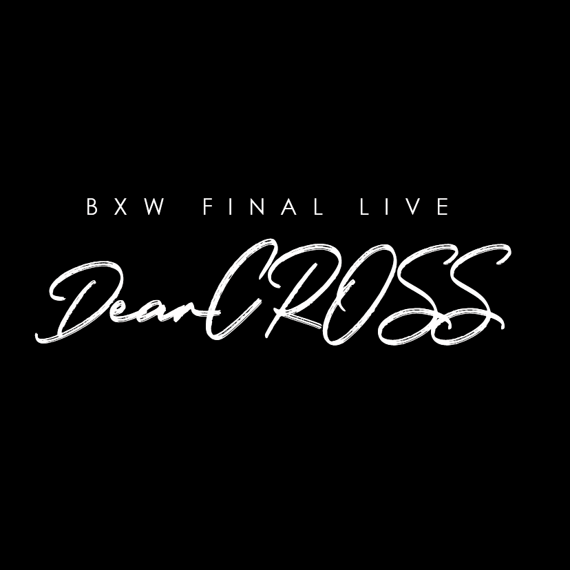 BXW FINAL LIVE -Dear CROSS-
