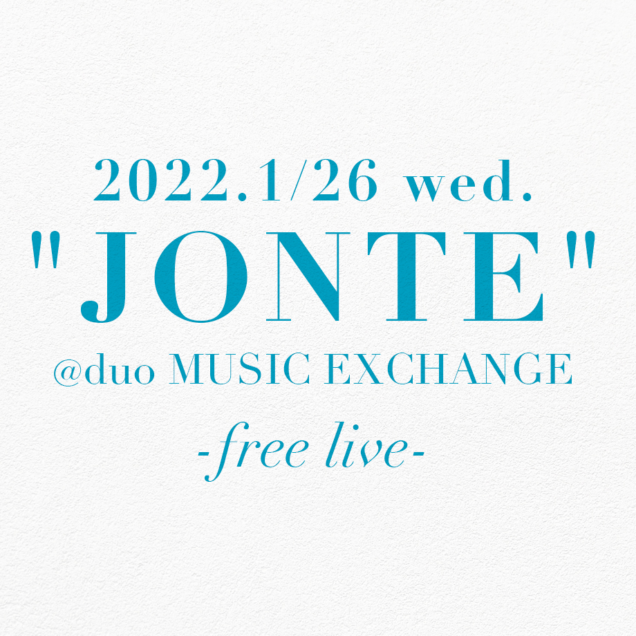 2022.1/26 wed. "JONTE" @duo MUSIC EXCHANGE