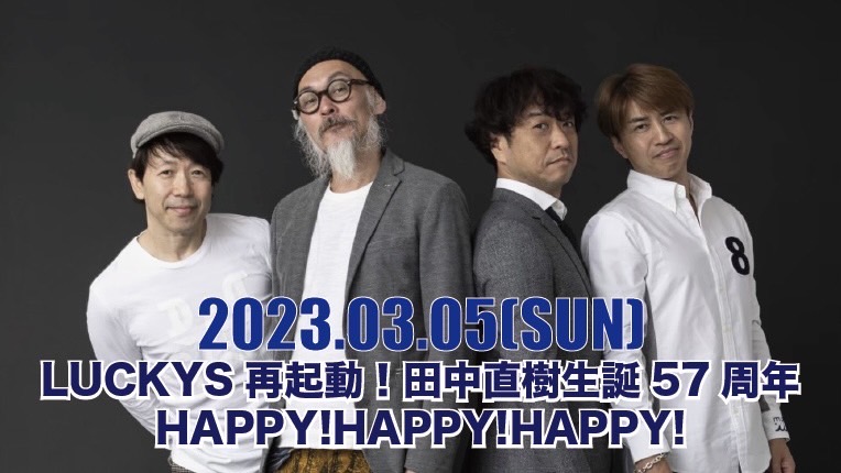 「LUCKYS再起動！田中直樹生誕57周年 HAPPY!HAPPY!HAPPYI」